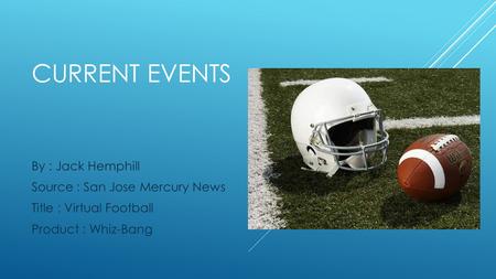 CURRENT EVENTS By : Jack Hemphill Source : San Jose Mercury News Title : Virtual Football Product : Whiz-Bang.