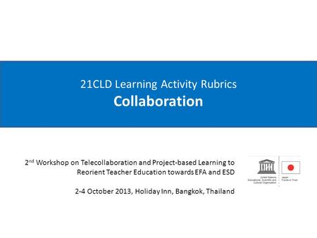 21CLD Learning Activity Rubrics Collaboration 2 nd Workshop on Telecollaboration and Project-based Learning to Reorient Teacher Education towards EFA.