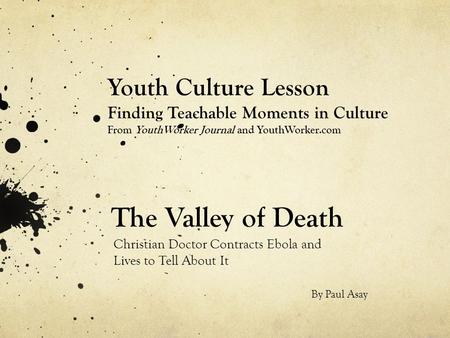 The Valley of Death Christian Doctor Contracts Ebola and Lives to Tell About It Youth Culture Lesson Finding Teachable Moments in Culture From YouthWorker.