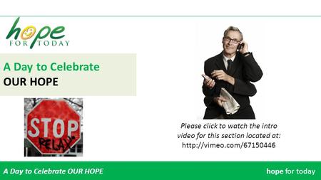 A Day to Celebrate OUR HOPE A Day to Celebrate OUR HOPEhope for today Please click to watch the intro video for this section located at: