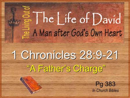 1 Chronicles 28:9-21 “A Father’s Charge” “A Father’s Charge” Pg 383 In Church Bibles.