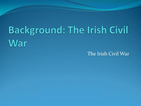 The Irish Civil War. Ireland Ireland is a small island to the west of England. In the late 17 th century, Ireland was conquered by the English, along.