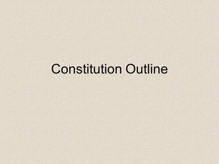 Constitution Outline. Purpose of Establishing the Constitution Form a more perfect union Establish justice Insure domestic tranquility Provide for the.