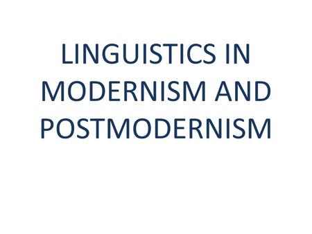 LINGUISTICS IN MODERNISM AND POSTMODERNISM