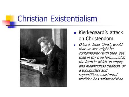 Christian Existentialism Kierkegaard’s attack on Christendom. O Lord Jesus Christ, would that we also might be contemporary with thee, see thee in thy.