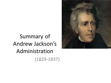 Summary of Andrew Jackson’s Administration (1829-1837)