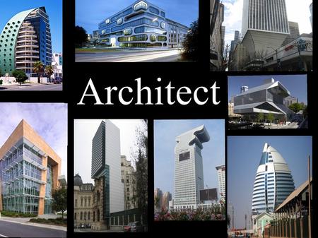 Architect. WHAT IS IT Architects design buildings Make them look appealing responsible for the function and safety of the buildings Must make sure that.