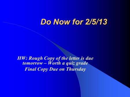 Do Now for 2/5/13 HW: Rough Copy of the letter is due tomorrow – Worth a quiz grade Final Copy Due on Thursday.