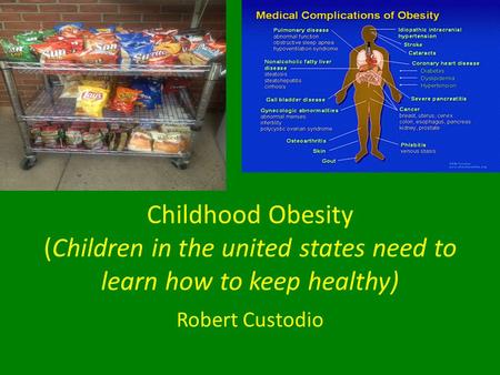 Childhood Obesity (Children in the united states need to learn how to keep healthy) Robert Custodio.