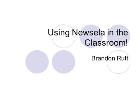 Using Newsela in the Classroom! Brandon Rutt. What is Newsela? Newsela is a free website that offers news articles designed to enhance the learning experience.