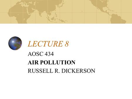 LECTURE 8 AOSC 434 AIR POLLUTION RUSSELL R. DICKERSON.