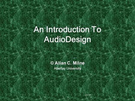 An Introduction To AudioDesign v12.7.20 © Allan C. Milne Abertay University.