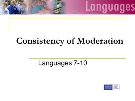 Consistency of Moderation Languages 7-10. What is moderation? Moderation is a process where teachers compare judgements to either confirm or adjust them.