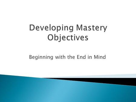 Beginning with the End in Mind.  Clear and concise goals for teaching and learning outcomes That….  Answer the following questions: - What do I want.