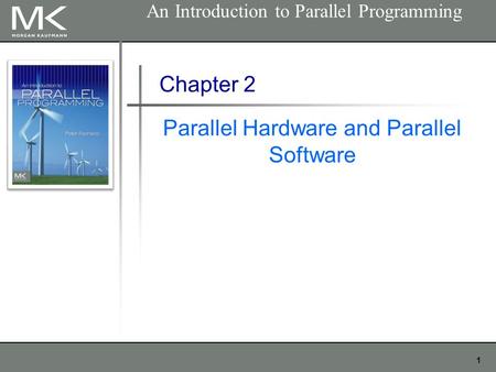 1 Chapter 2 Parallel Hardware and Parallel Software An Introduction to Parallel Programming.