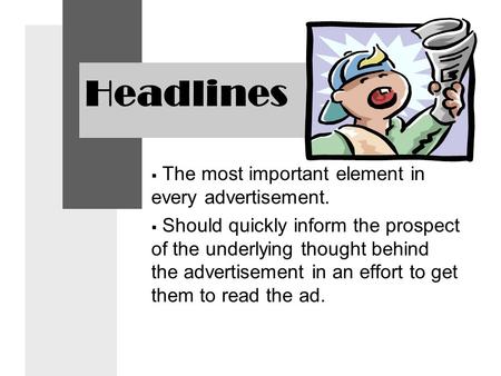 Headlines  The most important element in every advertisement.  Should quickly inform the prospect of the underlying thought behind the advertisement.