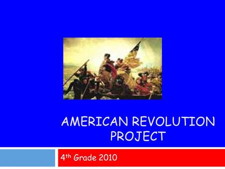 AMERICAN REVOLUTION PROJECT 4 th Grade 2010. Day 1  Watch Revolutionary War Video  Begin Research at KidsPast.com  Chapter 19 The American Revolution.