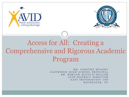 MR. TIMOTHY HEAPHY EASTRIDGE HIGH SCHOOL PRINCIPAL DR. MIRYAM MATULIC-KELLER AVID DISTRICT DIRECTOR EAST IRONDEQUOIT CSD ROCHESTER, NY Access for All: