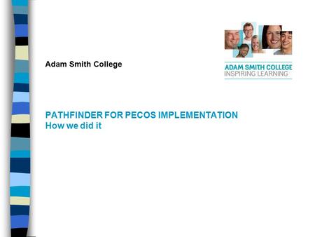 Adam Smith College PATHFINDER FOR PECOS IMPLEMENTATION How we did it.