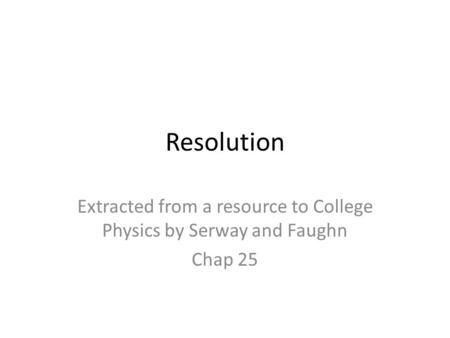 Resolution Extracted from a resource to College Physics by Serway and Faughn Chap 25.