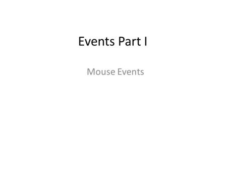 Events Part I Mouse Events. Learning Objectives By the end of this lecture, you should be able to: – Understand what is meant by an ‘event’ – Appreciate.