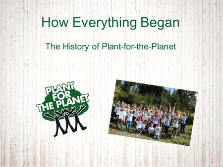 How Everything Began The History of Plant-for-the-Planet.