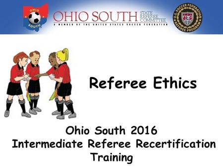 Referee Ethics Ohio South 2016 Intermediate Referee Recertification Training.