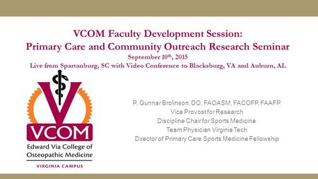 VCOM Faculty Development Session: Primary Care and Community Outreach Research Seminar September 10 th, 2015 Live from Spartanburg, SC with Video Conference.