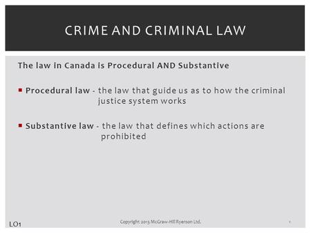 The law in Canada is Procedural AND Substantive  Procedural law - the law that guide us as to how the criminal justice system works  Substantive law.