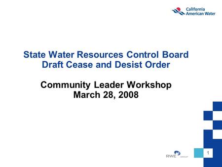 1 State Water Resources Control Board Draft Cease and Desist Order Community Leader Workshop March 28, 2008.