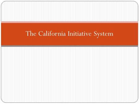 The California Initiative System. What is the Initiative System? The initiative system is a process that enables citizens to bypass their state legislature.