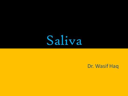 Saliva Dr. Wasif Haq. Introduction The clear slightly acidic muco-serous secretion formed by salivary glands. pH of saliva : 6.0-7.0 Significance of weakly.