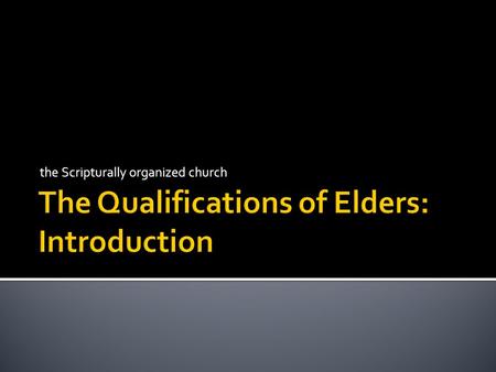 The Scripturally organized church.  every church should have as its goal to have Scripturally qualified elders (Tit. 1:5)  while a “Scripturally unorganized”