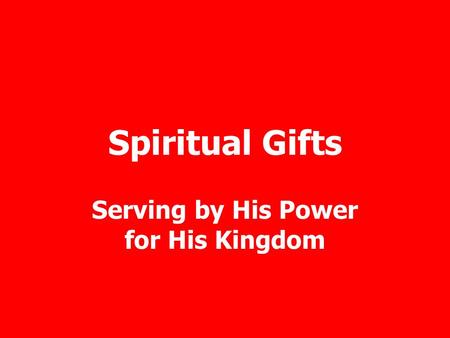 Spiritual Gifts Serving by His Power for His Kingdom.