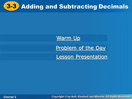 3-3 Adding and Subtracting Decimals Course 1 Warm Up Warm Up Lesson Presentation Lesson Presentation Problem of the Day Problem of the Day.