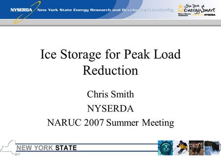 Ice Storage for Peak Load Reduction Chris Smith NYSERDA NARUC 2007 Summer Meeting.