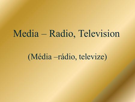 Media – Radio, Television (Média –rádio, televize)