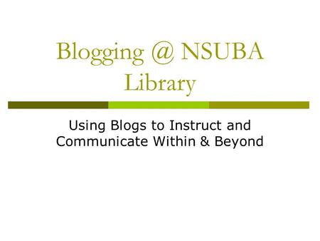 NSUBA Library Using Blogs to Instruct and Communicate Within & Beyond.