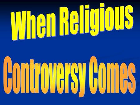 Religious Controversy Will Come …because the devil is trying to destroy our faith. (1 Peter 5:8) …Because the Bible warns brethren that “the time will.