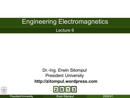 President UniversityErwin SitompulEEM 6/1 Lecture 6 Engineering Electromagnetics Dr.-Ing. Erwin Sitompul President University