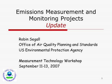 1 Emissions Measurement and Monitoring Projects Update Robin Segall Office of Air Quality Planning and Standards US Environmental Protection Agency Measurement.