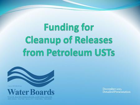 December 2015 Detailed Presentation STATE WATER RESOURCES CONTROL BOARD REGIONAL WATER QUALITY CONTROL BOARDS CALIFORNIA Water Boards.