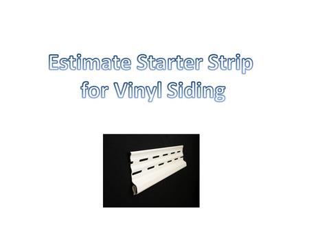 Starter Strip Starter Strip comes in lengths of 10’ Starter strip is installed around the exterior perimeter of the building The starter strip is nailed.