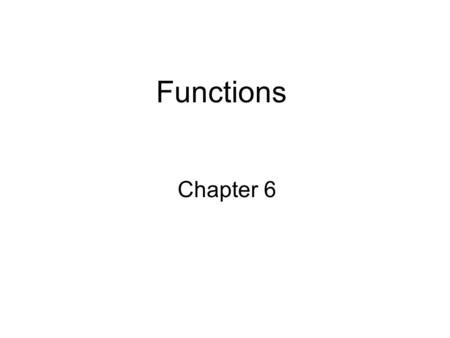 Functions Chapter 6. Modular Programming Modular programming: breaking a program up into smaller, manageable functions or modules Function: a collection.