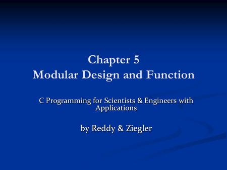 Chapter 5 Modular Design and Function C Programming for Scientists & Engineers with Applications by Reddy & Ziegler.