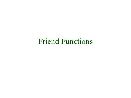 Friend Functions.  An ordinary function that is given special access to the private members of a class  NOT a member function of the class  Prototype.