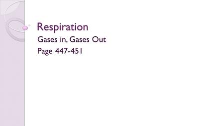 Gases in, Gases Out Page 447-451 Respiration Gases in, Gases Out Page 447-451.