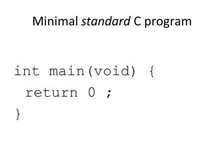 Minimal standard C program int main(void) { return 0 ; }