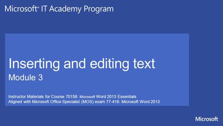 Instructor Materials for Course 70158: Microsoft Word 2013 Essentials Aligned with Microsoft Office Specialist (MOS) exam 77-418: Microsoft Word 2013.