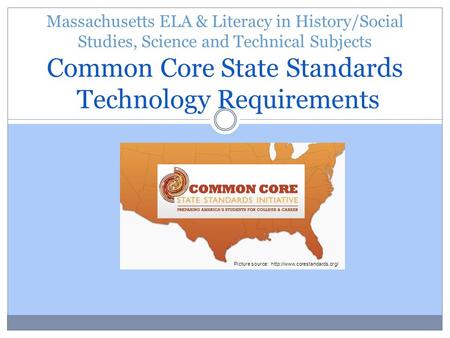 Massachusetts ELA & Literacy in History/Social Studies, Science and Technical Subjects Common Core State Standards Technology Requirements Picture source: